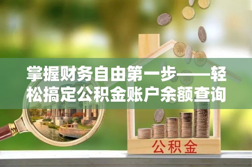 铁门关掌握财务自由第一步——轻松搞定公积金账户余额查询的方法与技巧