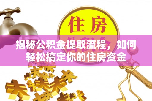 铁门关揭秘公积金提取流程，如何轻松搞定你的住房资金