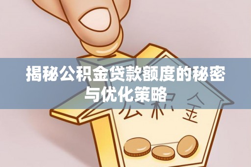 铁门关揭秘公积金贷款额度的秘密与优化策略