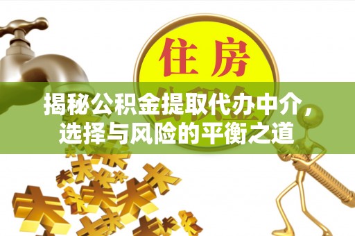 铁门关揭秘公积金提取代办中介，选择与风险的平衡之道