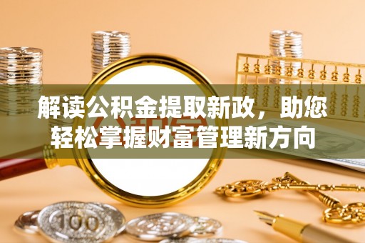 铁门关解读公积金提取新政，助您轻松掌握财富管理新方向