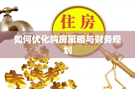 铁门关如何优化购房策略与财务规划