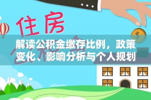 铁门关解读公积金缴存比例，政策变化、影响分析与个人规划