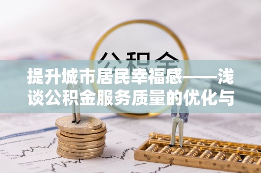 铁门关提升城市居民幸福感——浅谈公积金服务质量的优化与未来