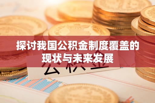 铁门关探讨我国公积金制度覆盖的现状与未来发展