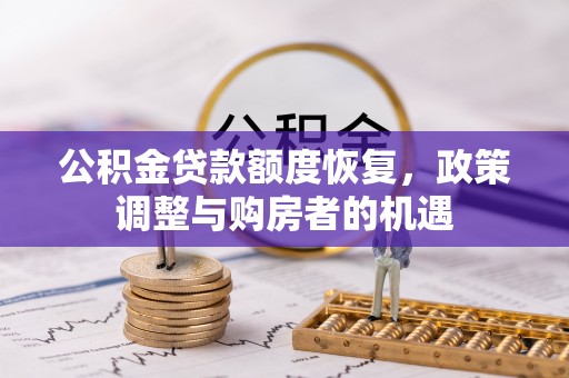 铁门关公积金贷款额度恢复，政策调整与购房者的机遇
