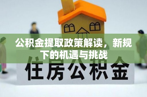 铁门关公积金提取政策解读，新规下的机遇与挑战