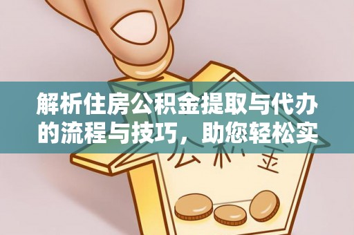 铁门关解析住房公积金提取与代办的流程与技巧，助您轻松实现资金流动
