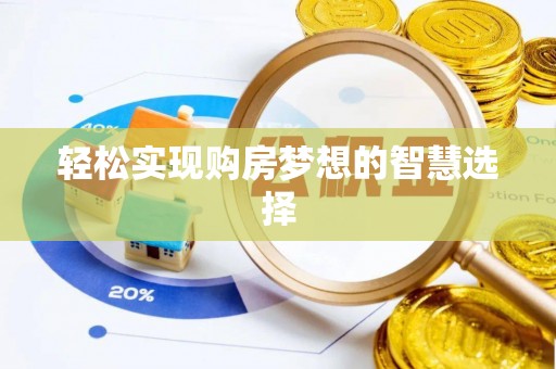 铁门关轻松实现购房梦想的智慧选择