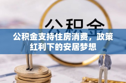 铁门关公积金支持住房消费，政策红利下的安居梦想
