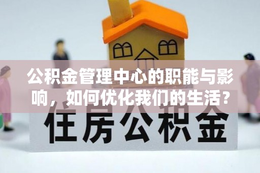 铁门关公积金管理中心的职能与影响，如何优化我们的生活？