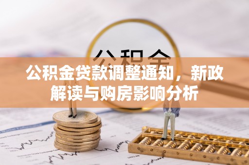 铁门关公积金贷款调整通知，新政解读与购房影响分析