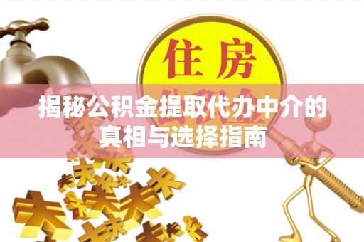 铁门关揭秘公积金提取代办中介的真相与选择指南