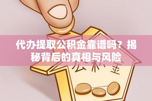 铁门关代办提取公积金靠谱吗？揭秘背后的真相与风险