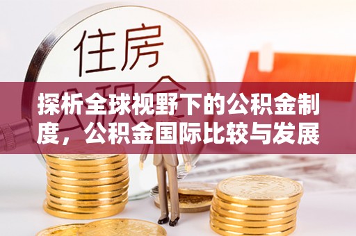 铁门关探析全球视野下的公积金制度，公积金国际比较与发展趋势