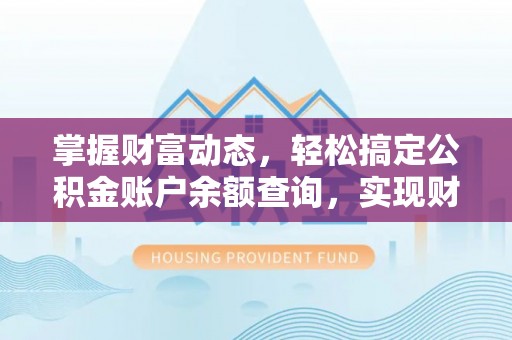 铁门关掌握财富动态，轻松搞定公积金账户余额查询，实现财务自由第一步