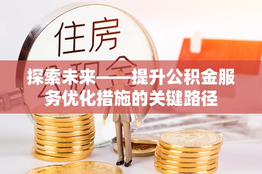 铁门关探索未来——提升公积金服务优化措施的关键路径