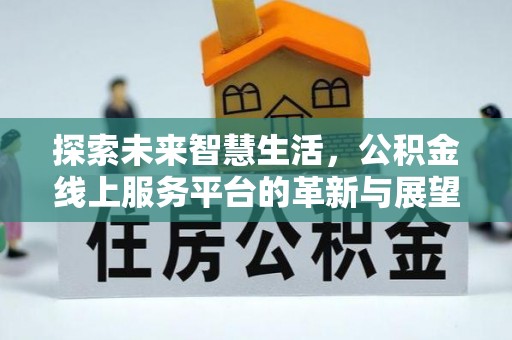 铁门关探索未来智慧生活，公积金线上服务平台的革新与展望