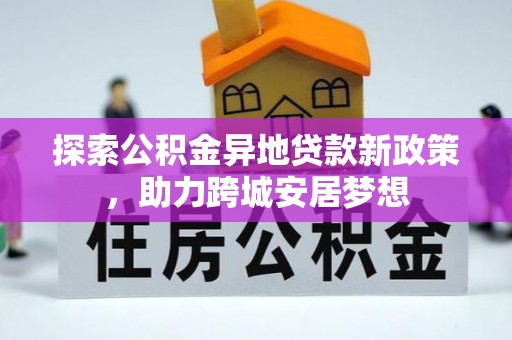 铁门关探索公积金异地贷款新政策，助力跨城安居梦想