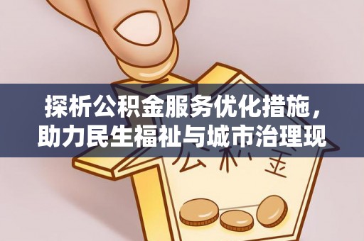 铁门关探析公积金服务优化措施，助力民生福祉与城市治理现代化