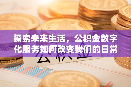 铁门关探索未来生活，公积金数字化服务如何改变我们的日常