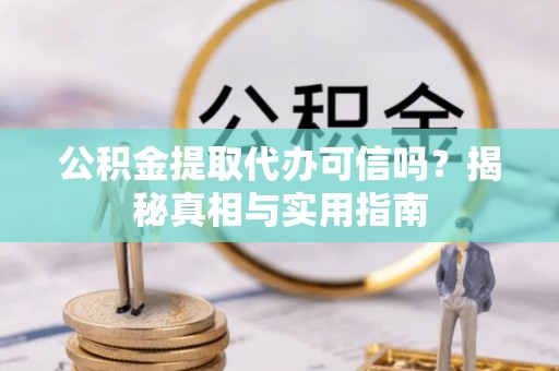 铁门关公积金提取代办可信吗？揭秘真相与实用指南