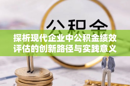铁门关探析现代企业中公积金绩效评估的创新路径与实践意义