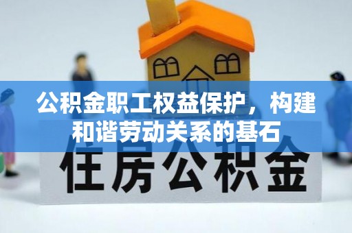 铁门关公积金职工权益保护，构建和谐劳动关系的基石