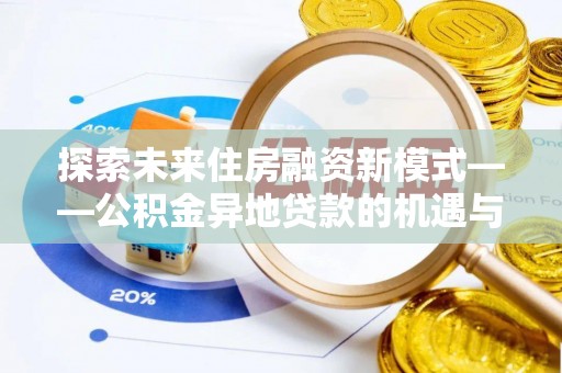 铁门关探索未来住房融资新模式——公积金异地贷款的机遇与挑战