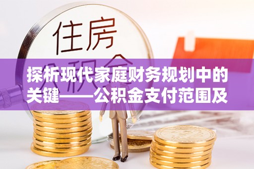 铁门关探析现代家庭财务规划中的关键——公积金支付范围及其影响