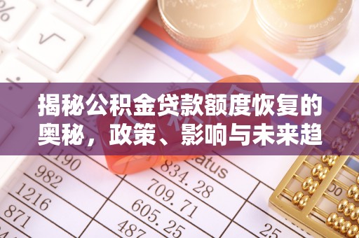 铁门关揭秘公积金贷款额度恢复的奥秘，政策、影响与未来趋势