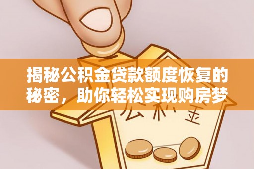 铁门关揭秘公积金贷款额度恢复的秘密，助你轻松实现购房梦想