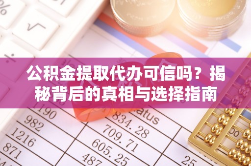 铁门关公积金提取代办可信吗？揭秘背后的真相与选择指南