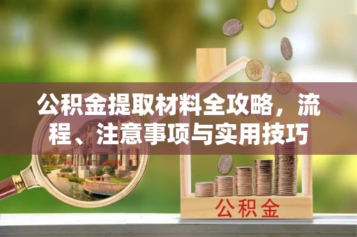 铁门关公积金提取材料全攻略，流程、注意事项与实用技巧