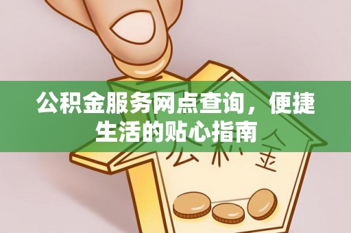 铁门关公积金服务网点查询，便捷生活的贴心指南