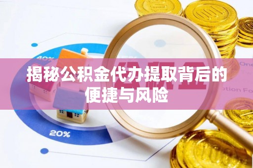 铁门关揭秘公积金代办提取背后的便捷与风险