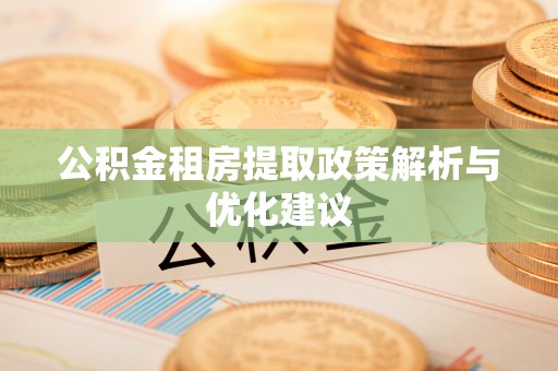 铁门关公积金租房提取政策解析与优化建议