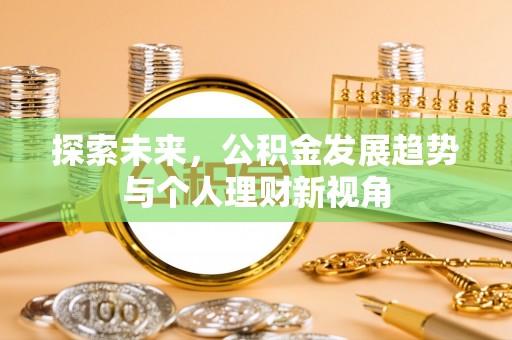 铁门关探索未来，公积金发展趋势与个人理财新视角