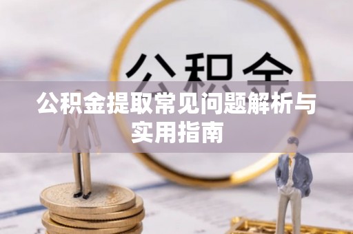 铁门关公积金提取常见问题解析与实用指南