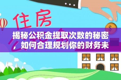 铁门关揭秘公积金提取次数的秘密，如何合理规划你的财务未来