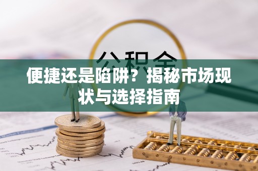 铁门关便捷还是陷阱？揭秘市场现状与选择指南