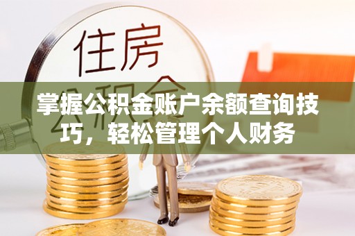 铁门关掌握公积金账户余额查询技巧，轻松管理个人财务
