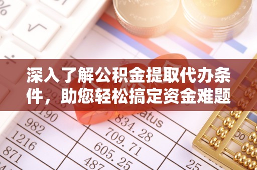 铁门关深入了解公积金提取代办条件，助您轻松搞定资金难题