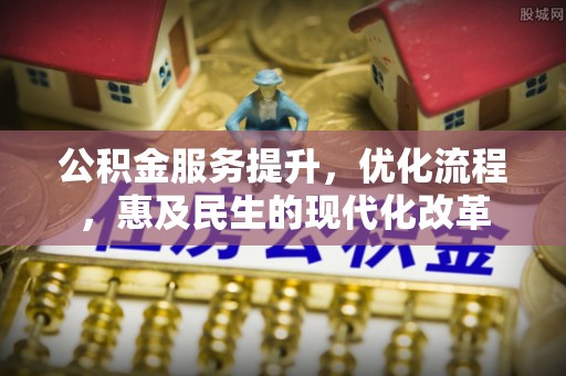 铁门关公积金服务提升，优化流程，惠及民生的现代化改革