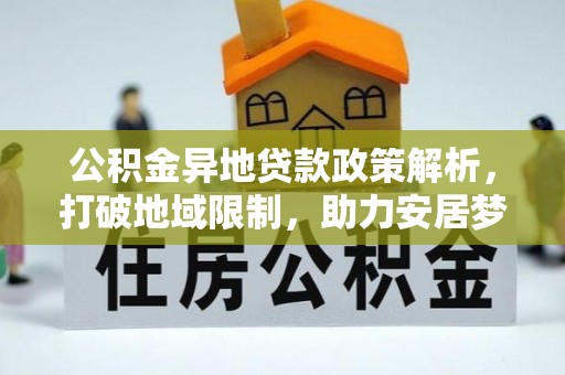 铁门关公积金异地贷款政策解析，打破地域限制，助力安居梦想