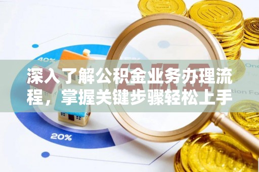 铁门关深入了解公积金业务办理流程，掌握关键步骤轻松上手