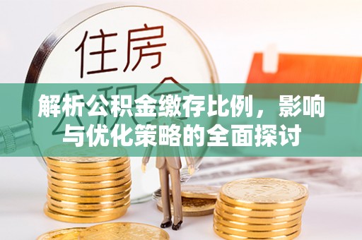 铁门关解析公积金缴存比例，影响与优化策略的全面探讨
