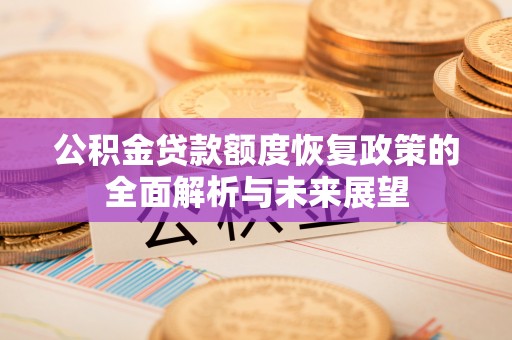 铁门关公积金贷款额度恢复政策的全面解析与未来展望