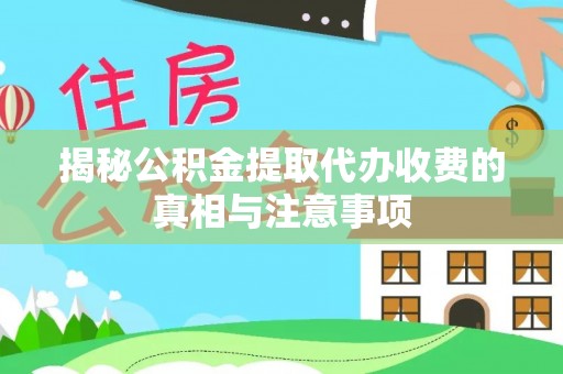 铁门关揭秘公积金提取代办收费的真相与注意事项