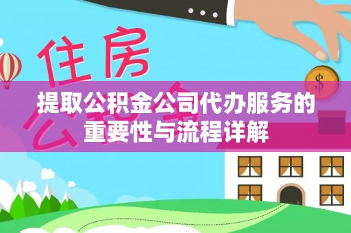 铁门关提取公积金公司代办服务的重要性与流程详解